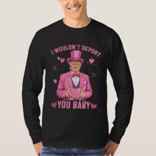 I Wouldn't Deport You, Baby Trump Valentine T-Shirt
