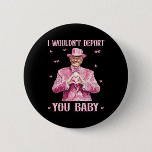 I Wouldn't Deport You Byby Cute Trump President  6 Cm Round Badge