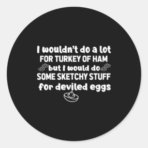I Wouldn't Do A Lot But Deviled Eggs Sketchy Stuff Classic Round Sticker