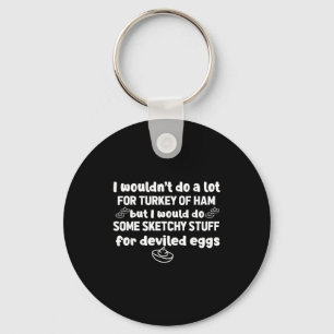 I Wouldn't Do A Lot But Deviled Eggs Sketchy Stuff Key Ring