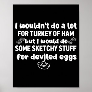 I Wouldn't Do A Lot But Deviled Eggs Sketchy Stuff Poster