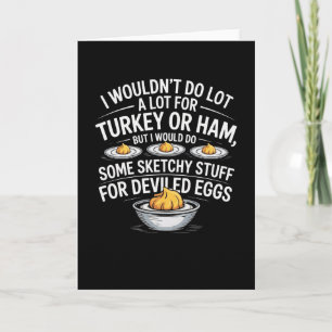 I Wouldn't Do A Lot For Turkey Or Ham But I Would Card