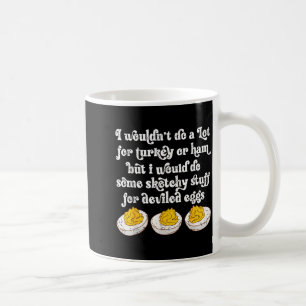 I Wouldn't Do A Lot For Turkey Or Ham But I Would Coffee Mug