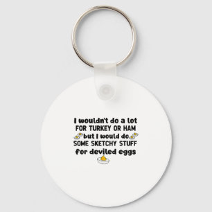 I Wouldn't Do A Lot For Turkey Or Ham But I Would Key Ring