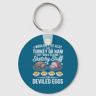 I Wouldn't Do A Lot For Turkey Or Ham Silly Egg Fu Key Ring