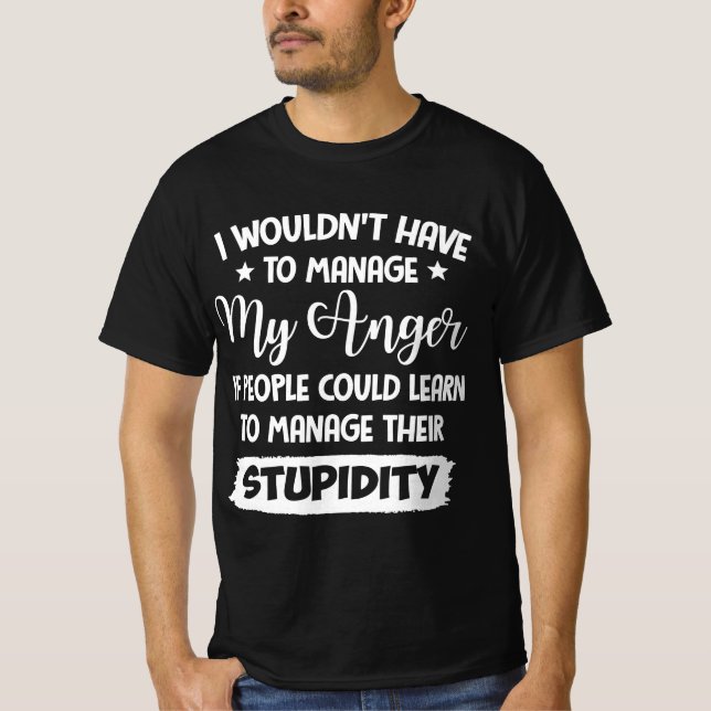 I Wouldn't Have To Manage My Anger Design T-Shirt (Front)