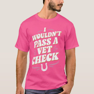 I wouldn't pass a Vet Check Equestrian Horse Funny T-Shirt