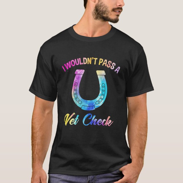 I Wouldn't Pass A Vet Check Equestrian Horse Lover T-Shirt (Front)