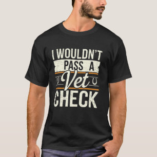 I Wouldn't Pass a Vet Check Funny Equestrian Horse T-Shirt