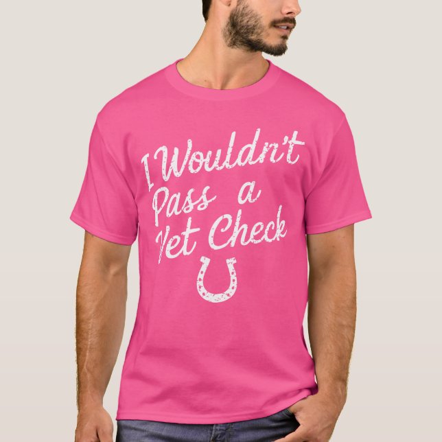 I Wouldn'T Pass A Vet Check Horseback Riding Eques T-Shirt (Front)