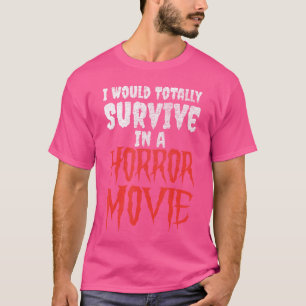 I Wouldotally Survive In A Horror Movie Halloween T-Shirt