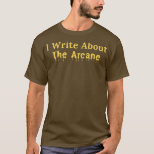 I Write About The Arcane T-Shirt