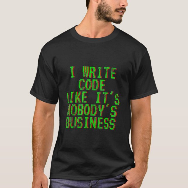 I Write Code Like It's Nobody's Business T-Shirt (Front)