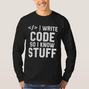 I Write Code So I Know Stuff Tee Developer Coder P