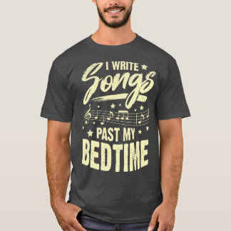 I Write Songs Past My Bedtime Songwriter Gift T-Shirt