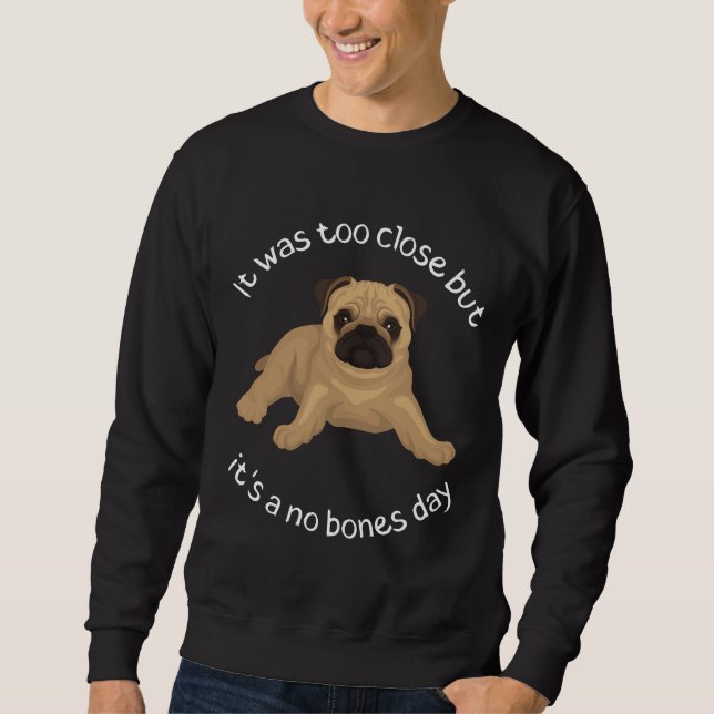 I&x27;ts a no bones day pug Classic T-Shirt 940 Sweatshirt (Front)