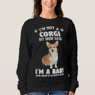 I X M Not Corgi My Mum Said I X M A Baby And Mum I Sweatshirt