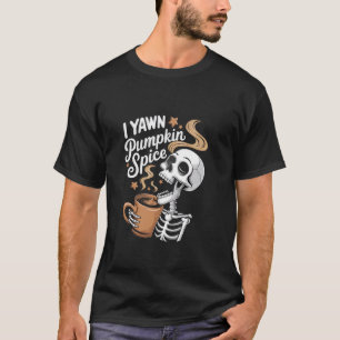 I Yawn Pumpkin Spice Pumpkin Spice Skeleton T-Shirt