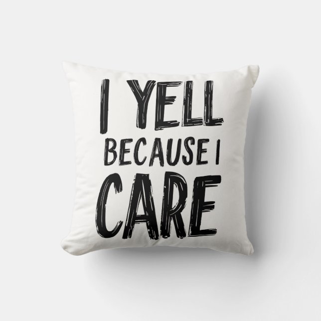 I Yell Because I Care Cushion (Front)