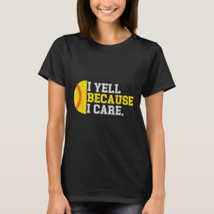 I Yell Because I Care Funny Softll Player Mom Dad T-Shirt