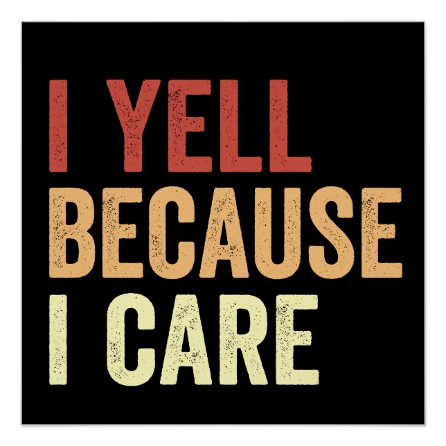 I Yell Because I Care Poster (Front)