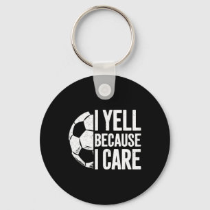 I Yell Because I Care Soccer Lover Key Ring