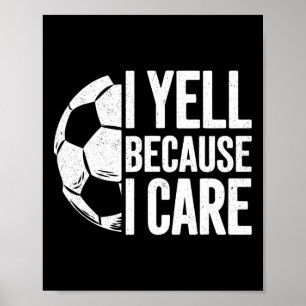 I Yell Because I Care Soccer Lover Poster