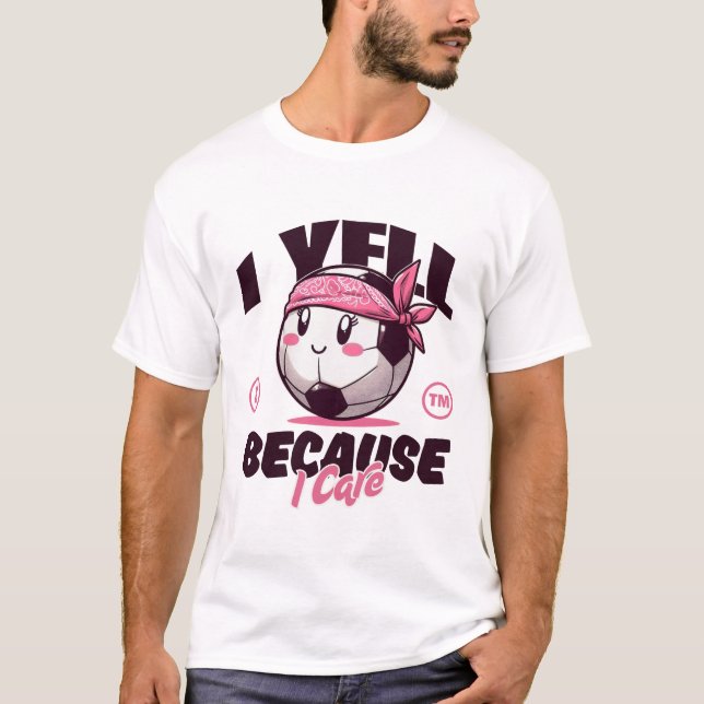 I yell because I care T-Shirt (Front)