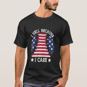 I Yell Because I Care US Flag Funny Patriotic Base T-Shirt