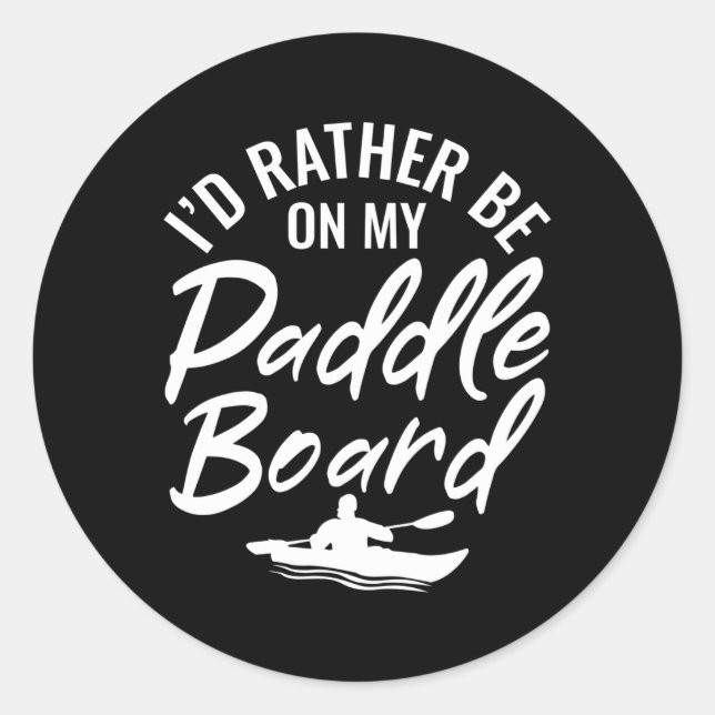 Iâ€™D Rather Be On My Paddle Board Paddle Surf Boa Classic Round Sticker (Front)