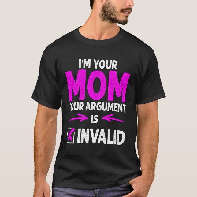 Iâ´M Mum Your Argut Is Invalid Mothers Day T-Shirt (Front)