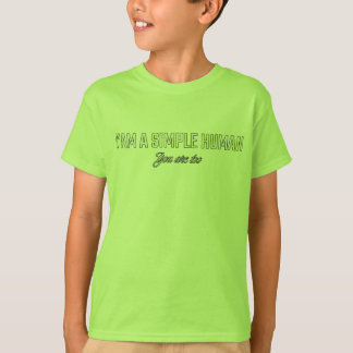 I'am a simple human you are too T-Shirt