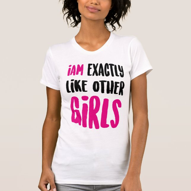 Iam exactly like other girls T-Shirt (Front)