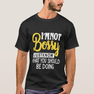 Iam Not Bossy I Just Know What Should Be Doing Hum T-Shirt