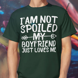 I'am Not Spoiled My Boyfriend Just Loves Me T-Shirt
