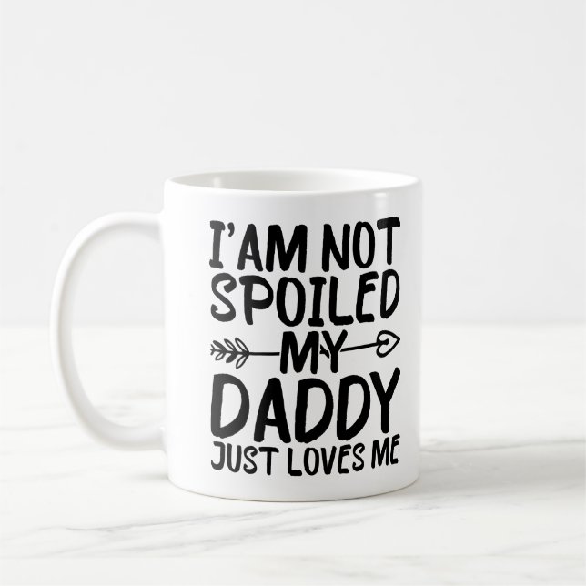 I'am Not Spoiled My Daddy Just Loves Me Funny Dad Coffee Mug (Left)