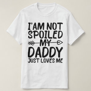 I'am Not Spoiled My Daddy Just Loves Me Funny Dad T-Shirt