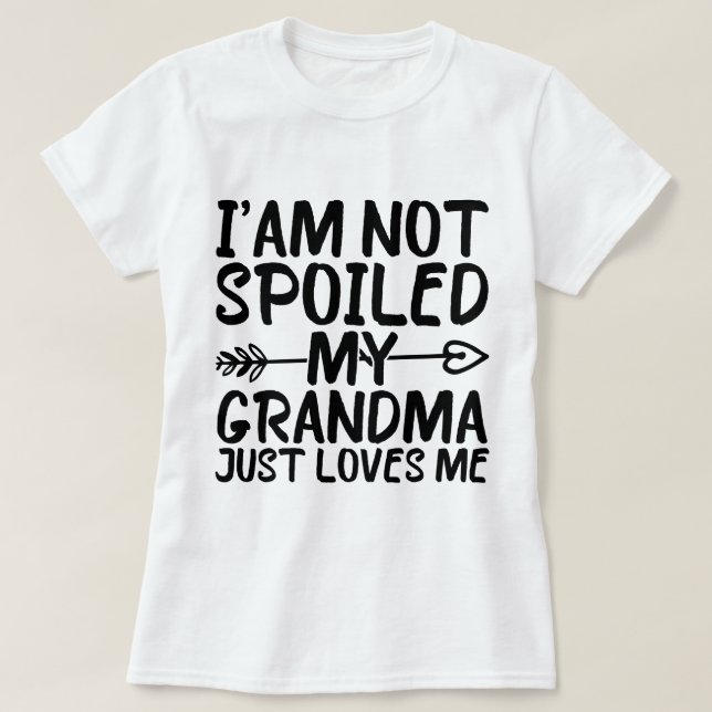 I'am Not Spoiled My Grandma Just Loves Me Funny T-Shirt (Design Front)