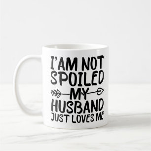 I'am Not Spoiled My Husband Just Loves Me Funny Coffee Mug