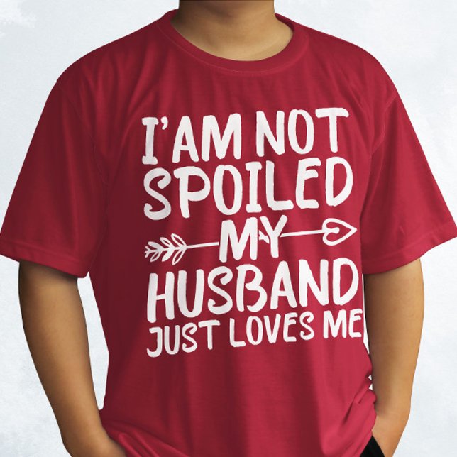 I'am Not Spoiled My Husband Just Loves Me Husband T-Shirt (Creator Uploaded)