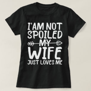 I'am Not Spoiled My Wife Just Loves Me Funny Wife  T-Shirt