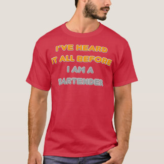 Iamp39ve Heard It All Before I Am A Bartender T-Shirt