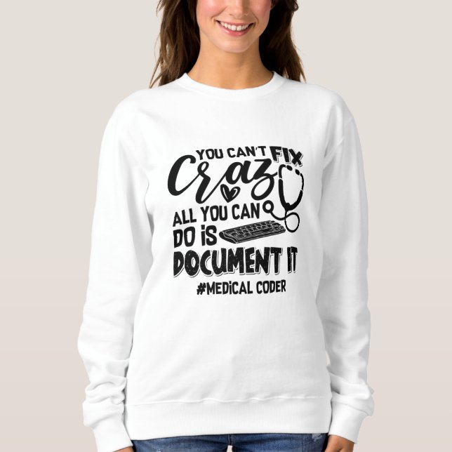 ICD Coding Medical Coder You Can't Fix Crazy Gift Sweatshirt (Front)
