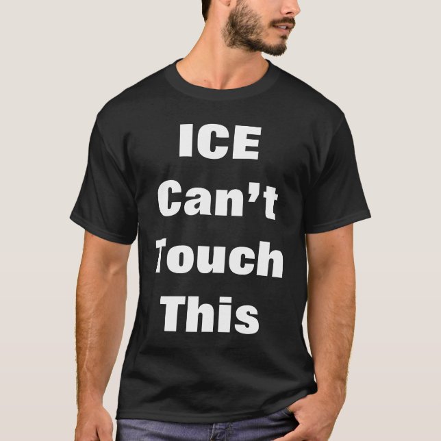 “ICE Can’t Touch This T-Shirt (Front)