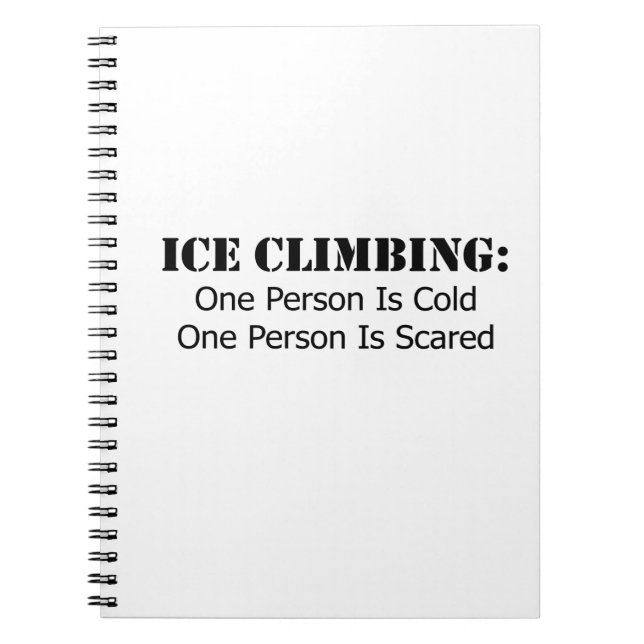 Ice Climbing - Cold, Scared Spiral Notebook (Front)