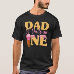 Ice Cream Birthday Girl  Dad Of The Sweet One Fath T-Shirt