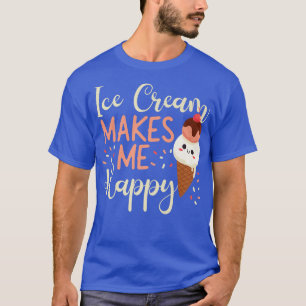 Ice Cream Cone Ice Cream Makes Me Happy T-Shirt