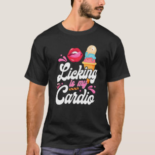 Ice Cream Cone Licking Is My Cardio   T-Shirt