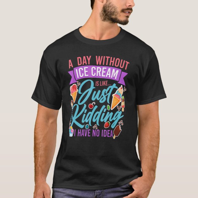 Ice Cream Cone Popsicle A Day Without Ice Cream Is T-Shirt (Front)