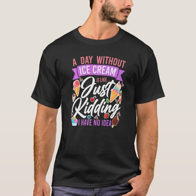 Ice Cream Cone Popsicle A Day Without Ice Cream Is T-Shirt (Front)